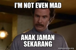 Ron Burgundy I am not even mad or That's amazing (Anchorman)