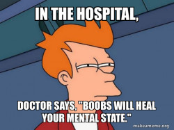 In the hospital, Heard that boobs, Will heal my Mental state.