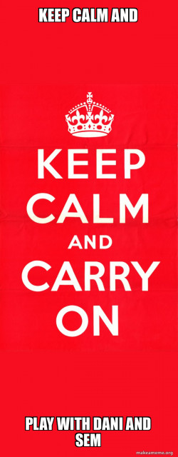 Keep calm and play with Dani and Sem