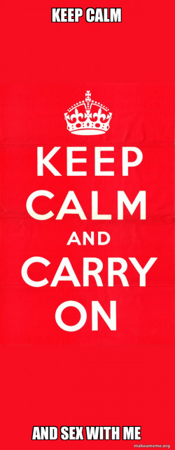 Keep Calm and Sex with Me