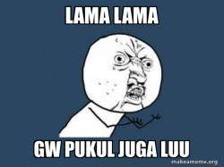 Y U No