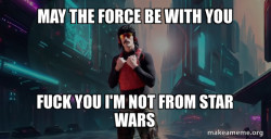 MAY THE FORCE BE WITH YOU