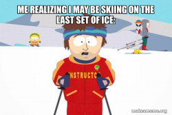 You're Gonna Have a Bad Time (Southpark Ski Instructor)