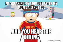 You're Gonna Have a Bad Time (Southpark Ski Instructor)