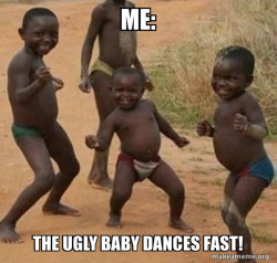 The ugly baby dances fast!