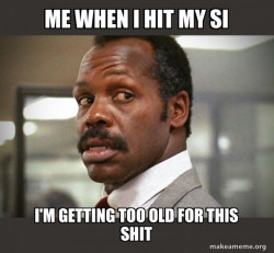 Getting Too Old for This Shit