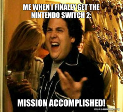 Me when I finally get the Nintendo switch 2