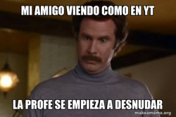 Ron Burgundy I am not even mad or That's amazing (Anchorman)