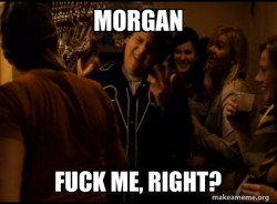 Fuck me right. Alternative Seth from Superbad meme