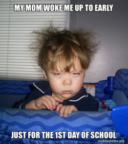 my mom woke me up to early