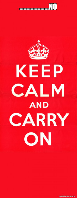 Keep Calm and Carry On