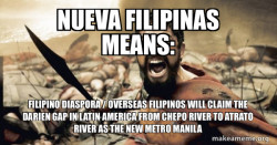 Nueva Filipinas Means: Filipino Diaspora / Overseas Filipinos will claim the Darien Gap in Latin America from Chepo River to Atrato River as the New Metro Manila