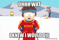 You're Gonna Have a Bad Time (Southpark Ski Instructor)