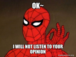 I will not listen to your opinion