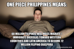 One Piece Philippines Means: 60 MILLION FILIPINOS WILL MASS MIGRATE / IMMIGRATE OVERSEAS TOWARD WESTERN COUNTRIES AND LATIN AMERICA TO BECOME 72 MILLION FILIPINO DIASPORA 