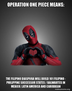 Operation One Piece Means: The Filipino Diaspora will build 101 Filipino - Philippine Successor States / Balwartes in Mexico, Latin America and Caribbean