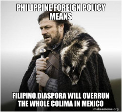 Philippine Foreign Policy Means Filipino Diaspora will overrun the whole Colima in Mexico 