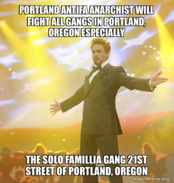 PORTLAND ANTIFA ANARCHIST WILL FIGHT ALL GANGS IN PORTLAND, OREGON ESPECIALLY The Solo Famillia Gang 21st Street of Portland, Oregon