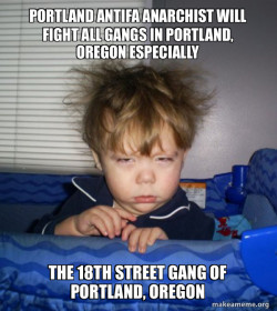PORTLAND ANTIFA ANARCHIST WILL FIGHT ALL GANGS IN PORTLAND, OREGON ESPECIALLY THE 18TH STREET GANG OF PORTLAND, OREGON