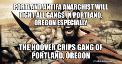 PORTLAND ANTIFA ANARCHIST WILL FIGHT ALL GANGS IN PORTLAND, OREGON ESPECIALLY THE HOOVER CRIPS GANG OF PORTLAND, OREGON