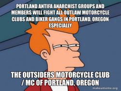 PORTLAND ANTIFA ANARCHIST GROUPS AND MEMBERS WILL FIGHT ALL OUTLAW MOTORCYCLE CLUBS AND BIKER GANGS IN PORTLAND, OREGON ESPECIALLY THE OUTSIDERS MOTORCYCLE CLUB / MC OF PORTLAND, OREGON 