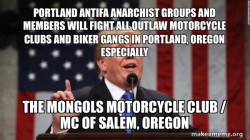 PORTLAND ANTIFA ANARCHIST GROUPS AND MEMBERS WILL FIGHT ALL OUTLAW MOTORCYCLE CLUBS AND BIKER GANGS IN PORTLAND, OREGON ESPECIALLY THE MONGOLS MOTORCYCLE CLUB / MC OF SALEM, OREGON