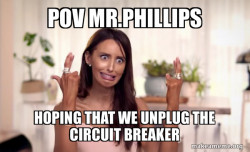 Mr. Phillips hoping that we unplug are circuit breaker
