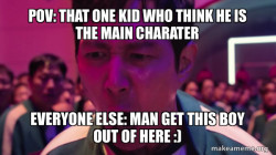 that one kid who thinks hes him