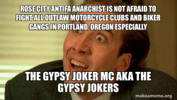Rose City ANTIFA ANARCHIST IS NOT AFRAID TO FIGHT ALL OUTLAW MOTORCYCLE CLUBS AND BIKER GANGS IN PORTLAND, OREGON ESPECIALLY THE GYPSY JOKER MC AKA THE GYPSY JOKERS 