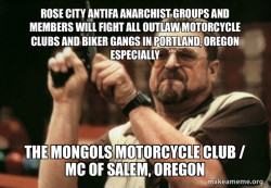 ROSE CITY ANTIFA ANARCHIST GROUPS AND MEMBERS WILL FIGHT ALL OUTLAW MOTORCYCLE CLUBS AND BIKER GANGS IN PORTLAND, OREGON ESPECIALLY THE MONGOLS MOTORCYCLE CLUB / MC OF SALEM, OREGON