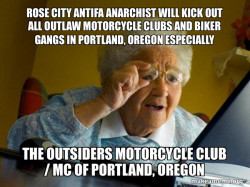 ROSE CITY ANTIFA ANARCHIST WILL KICK OUT ALL OUTLAW MOTORCYCLE CLUBS AND BIKER GANGS IN PORTLAND, OREGON ESPECIALLY THE OUTSIDERS MOTORCYCLE CLUB / MC OF PORTLAND, OREGON