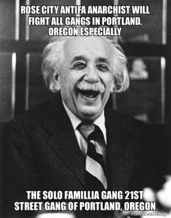 ROSE CITY ANTIFA ANARCHIST WILL FIGHT ALL GANGS IN PORTLAND, OREGON ESPECIALLY The Solo Famillia Gang 21st Street Gang of Portland, Oregon