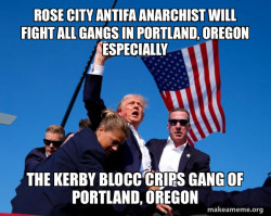 ROSE CITY ANTIFA ANARCHIST WILL FIGHT ALL GANGS IN PORTLAND, OREGON ESPECIALLY THE KERBY BLOCC CRIPS GANG OF PORTLAND, OREGON