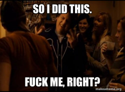 Fuck me right. Alternative Seth from Superbad meme