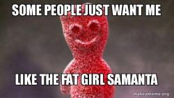 Samanta is so fat 