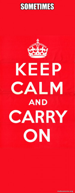 Keep Calm and Carry On