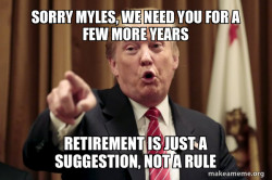 Deny Myles his retirement