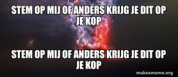 STEM OP MIJ OF ANDERS KRIJG JE DIT OP JE KOP