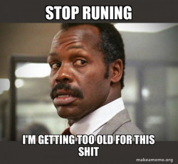 Getting Too Old for This Shit
