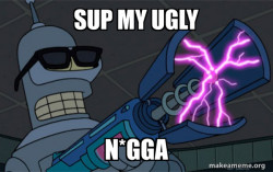 Bitch ass Bender from the neighborhood 