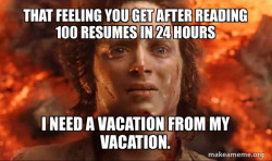 That Feeling you get after reading 100 resumes in 24 hours
