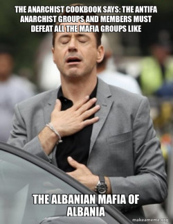 THE ANARCHIST COOKBOOK SAYS: THE ANTIFA ANARCHIST GROUPS AND MEMBERS MUST DEFEAT ALL THE MAFIA GROUPS LIKE THE ALBANIAN MAFIA OF ALBANIA