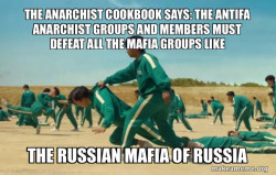 THE ANARCHIST COOKBOOK SAYS: THE ANTIFA ANARCHIST GROUPS AND MEMBERS MUST DEFEAT ALL THE MAFIA GROUPS LIKE THE RUSSIAN MAFIA OF RUSSIA