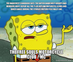 THE ANARCHIST COOKBOOK SAYS: THE ANTIFA ANARCHIST GROUPS AND MEMBERS MUST DEFEAT ALL THE 1%ER OUTLAW MOTORCYLE CLUBS AND BIKER GANGS DURING THE STURGIS MOTORCYCLE RALLY LIKE THE FREE SOULS MOTORCYCLE CLUB / MC 