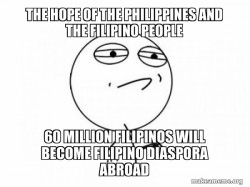 The Hope of the Philippines and the Filipino People 60 MILLION FILIPINOS WILL BECOME FILIPINO DIASPORA ABROAD 