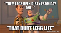 them legs been dirty from day one

that durt leg life