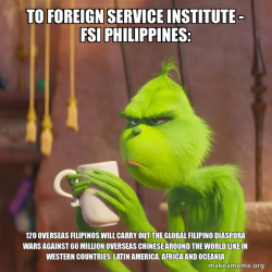 TO FOREIGN SERVICE INSTITUTE - FSI PHILIPPINES: 120 Overseas Filipinos will carry out the Global Filipino Diaspora Wars against 60 Million Overseas Chinese around the World like in Western Countries, Latin America, Africa and Oceania