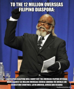 TO THE 12 MILLION OVERSEAS FILIPINO DIASPORA: 120 Filipino Diaspora will carry out the Overseas Filipino Intifada Wars against 60 Million Overseas Chinese around the World like in Western Countries, Latin America, Africa and Oceania