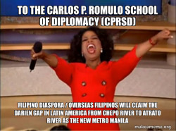 To the Carlos P. Romulo School of Diplomacy (CPRSD)  Filipino Diaspora / Overseas Filipinos will claim the Darien Gap in Latin America from Chepo River to Atrato River as the New Metro Manila