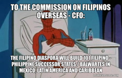 TO THE COMMISSION ON FILIPINOS OVERSEAS - CFO: The Filipino Diaspora will build 101 Filipino - Philippine Successor States / Balwartes in Mexico, Latin America and Caribbean